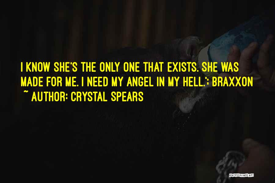 Crystal Spears Quotes: I Know She's The Only One That Exists. She Was Made For Me. I Need My Angel In My Hell.';