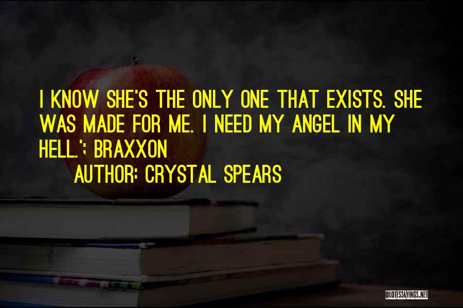 Crystal Spears Quotes: I Know She's The Only One That Exists. She Was Made For Me. I Need My Angel In My Hell.';