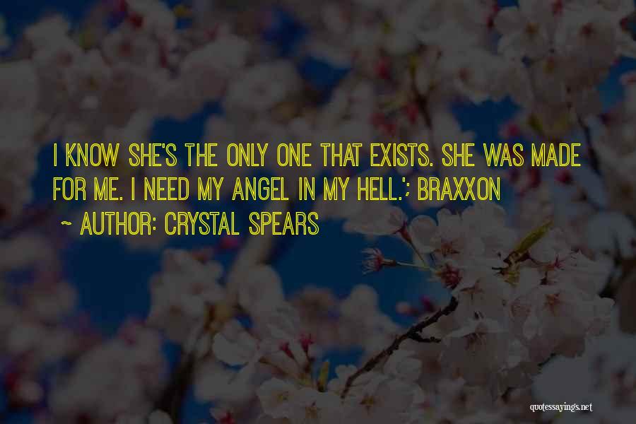 Crystal Spears Quotes: I Know She's The Only One That Exists. She Was Made For Me. I Need My Angel In My Hell.';