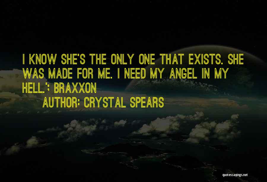 Crystal Spears Quotes: I Know She's The Only One That Exists. She Was Made For Me. I Need My Angel In My Hell.';