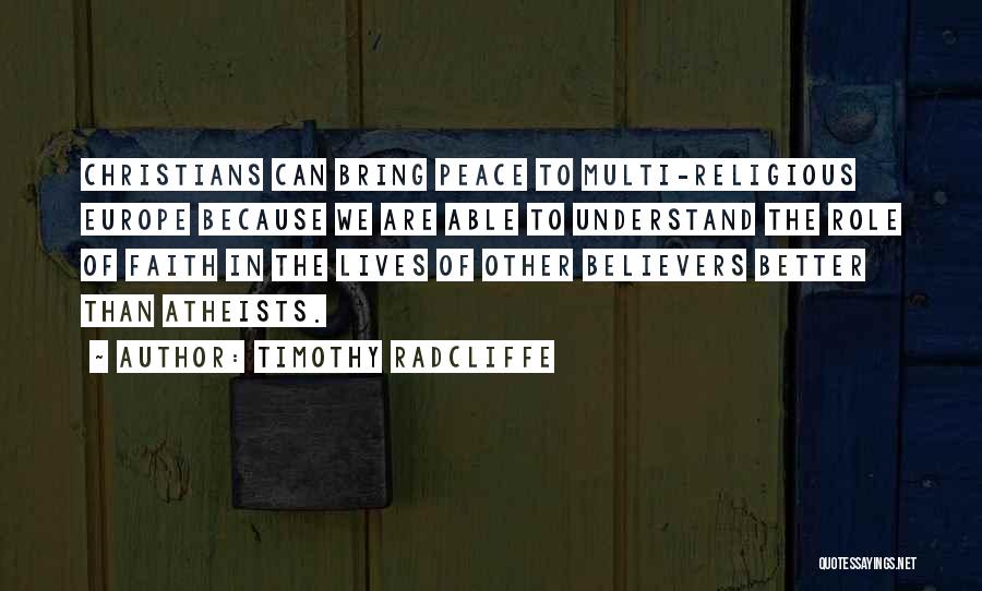 Timothy Radcliffe Quotes: Christians Can Bring Peace To Multi-religious Europe Because We Are Able To Understand The Role Of Faith In The Lives