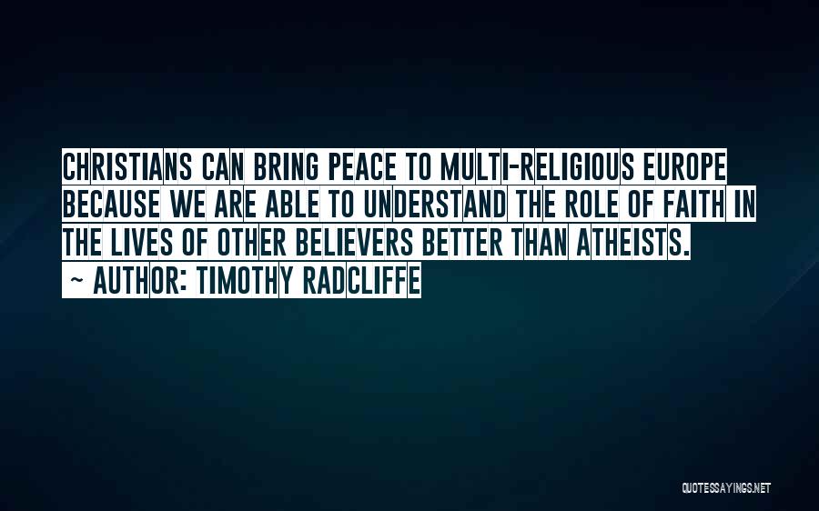 Timothy Radcliffe Quotes: Christians Can Bring Peace To Multi-religious Europe Because We Are Able To Understand The Role Of Faith In The Lives