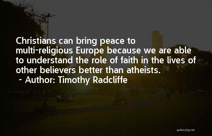 Timothy Radcliffe Quotes: Christians Can Bring Peace To Multi-religious Europe Because We Are Able To Understand The Role Of Faith In The Lives