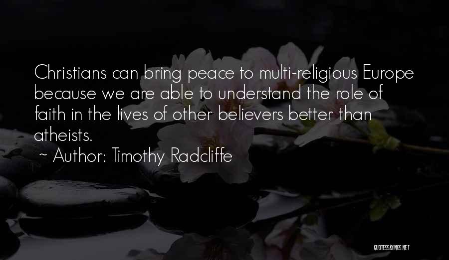 Timothy Radcliffe Quotes: Christians Can Bring Peace To Multi-religious Europe Because We Are Able To Understand The Role Of Faith In The Lives