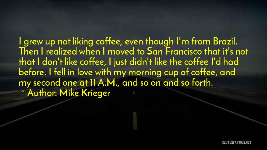 Mike Krieger Quotes: I Grew Up Not Liking Coffee, Even Though I'm From Brazil. Then I Realized When I Moved To San Francisco