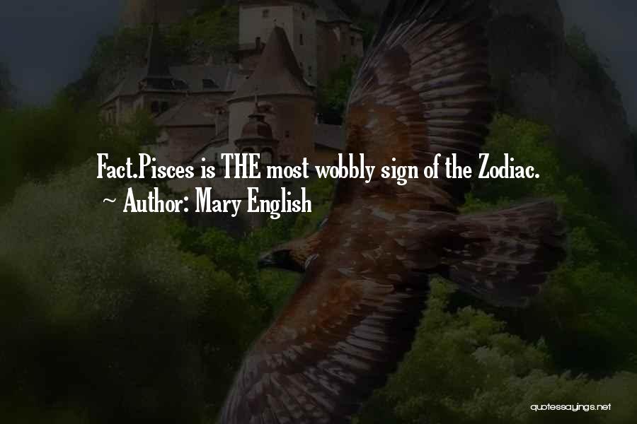 Mary English Quotes: Fact.pisces Is The Most Wobbly Sign Of The Zodiac.