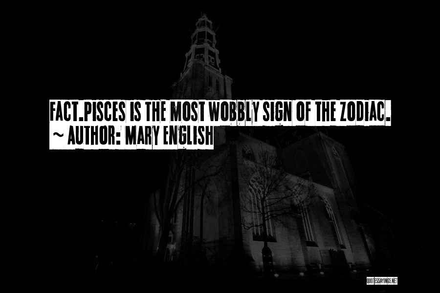 Mary English Quotes: Fact.pisces Is The Most Wobbly Sign Of The Zodiac.