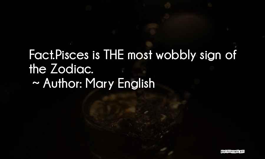 Mary English Quotes: Fact.pisces Is The Most Wobbly Sign Of The Zodiac.