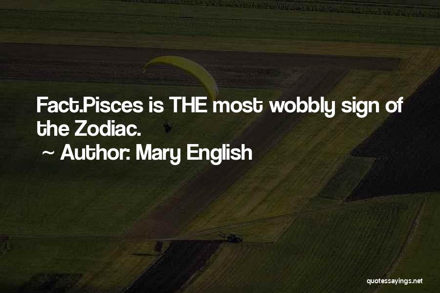 Mary English Quotes: Fact.pisces Is The Most Wobbly Sign Of The Zodiac.