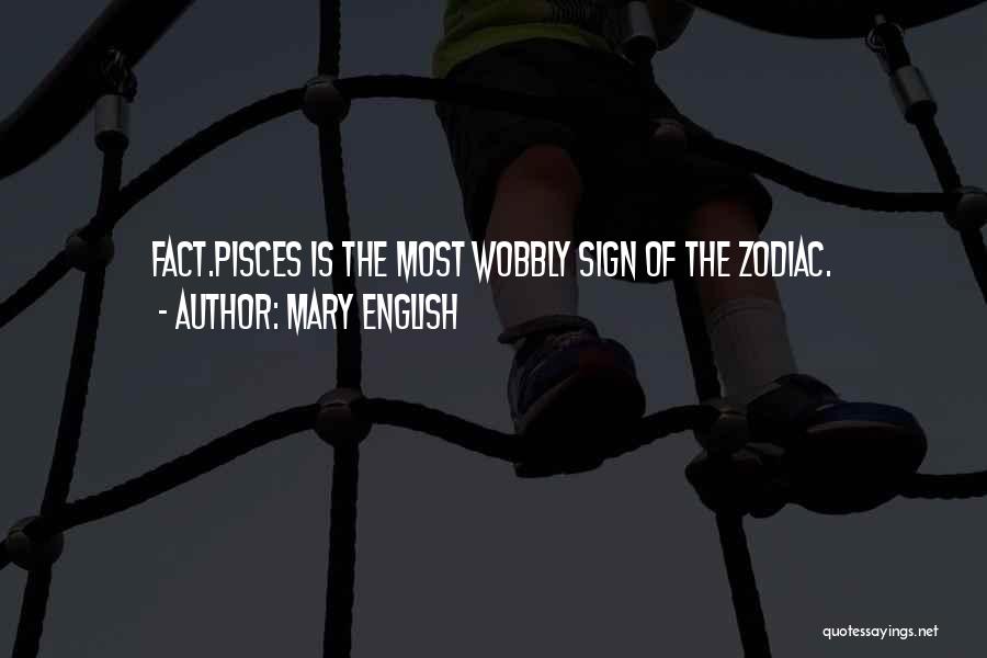 Mary English Quotes: Fact.pisces Is The Most Wobbly Sign Of The Zodiac.