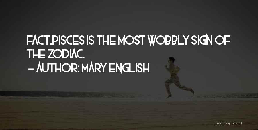 Mary English Quotes: Fact.pisces Is The Most Wobbly Sign Of The Zodiac.