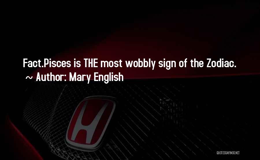 Mary English Quotes: Fact.pisces Is The Most Wobbly Sign Of The Zodiac.