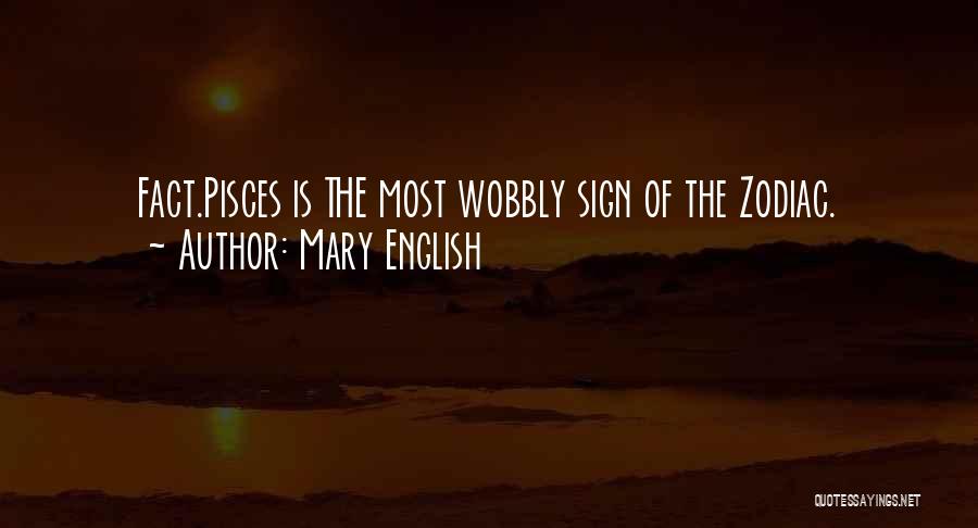 Mary English Quotes: Fact.pisces Is The Most Wobbly Sign Of The Zodiac.