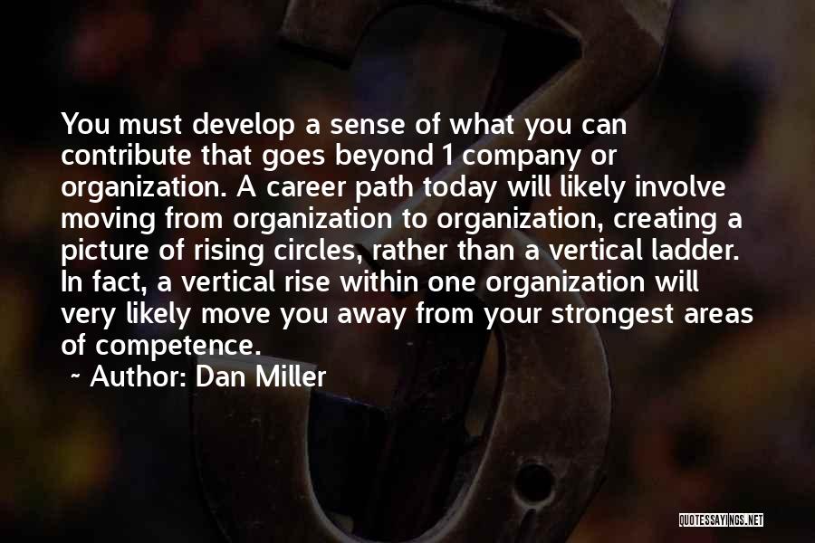 Dan Miller Quotes: You Must Develop A Sense Of What You Can Contribute That Goes Beyond 1 Company Or Organization. A Career Path