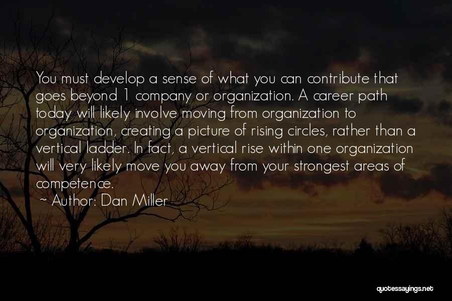 Dan Miller Quotes: You Must Develop A Sense Of What You Can Contribute That Goes Beyond 1 Company Or Organization. A Career Path