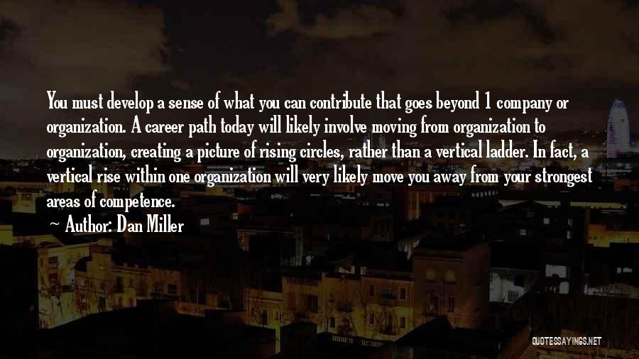 Dan Miller Quotes: You Must Develop A Sense Of What You Can Contribute That Goes Beyond 1 Company Or Organization. A Career Path