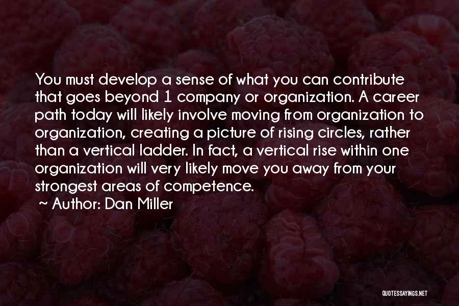 Dan Miller Quotes: You Must Develop A Sense Of What You Can Contribute That Goes Beyond 1 Company Or Organization. A Career Path