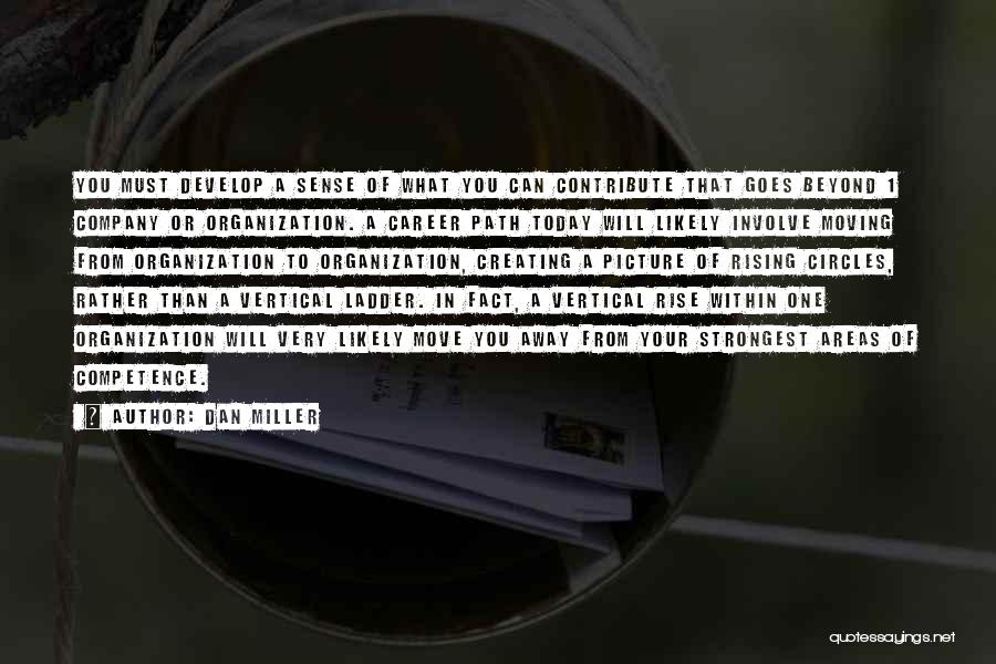 Dan Miller Quotes: You Must Develop A Sense Of What You Can Contribute That Goes Beyond 1 Company Or Organization. A Career Path