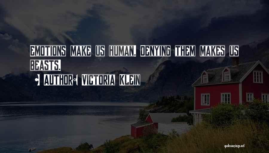 Victoria Klein Quotes: Emotions Make Us Human. Denying Them Makes Us Beasts.