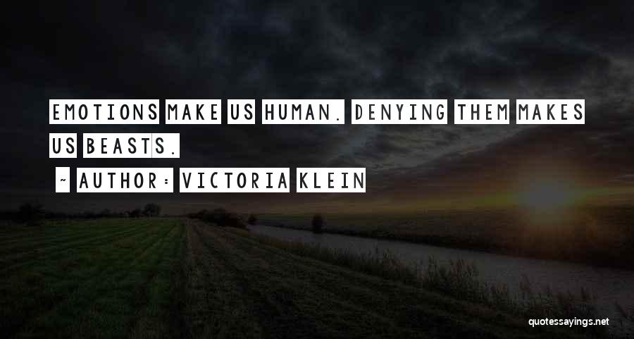 Victoria Klein Quotes: Emotions Make Us Human. Denying Them Makes Us Beasts.