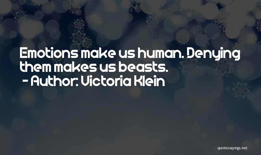Victoria Klein Quotes: Emotions Make Us Human. Denying Them Makes Us Beasts.