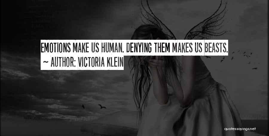 Victoria Klein Quotes: Emotions Make Us Human. Denying Them Makes Us Beasts.