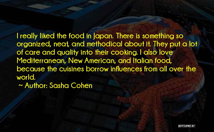 Sasha Cohen Quotes: I Really Liked The Food In Japan. There Is Something So Organized, Neat, And Methodical About It. They Put A