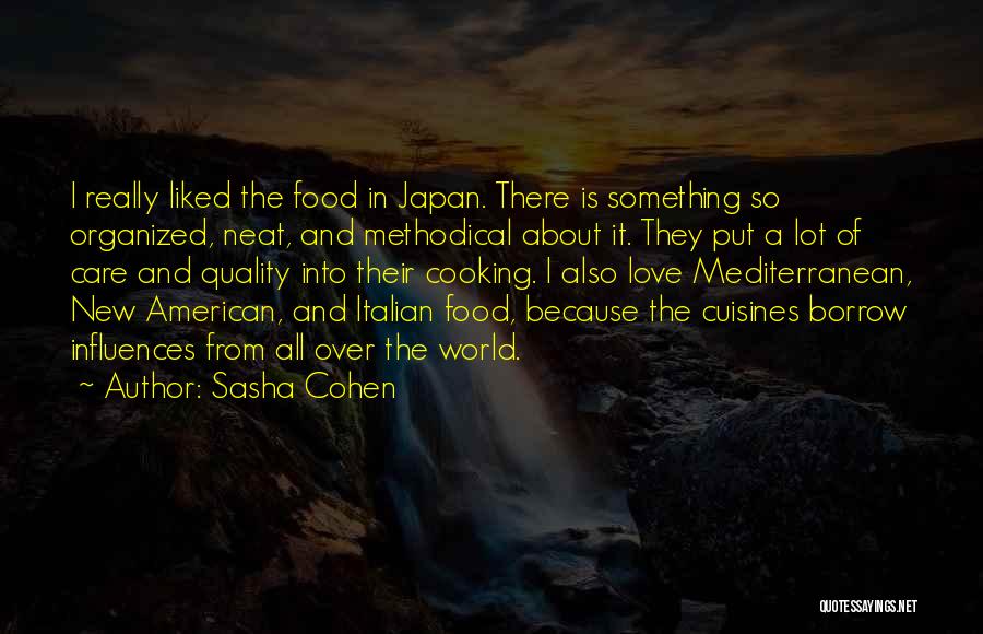 Sasha Cohen Quotes: I Really Liked The Food In Japan. There Is Something So Organized, Neat, And Methodical About It. They Put A