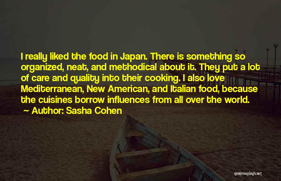 Sasha Cohen Quotes: I Really Liked The Food In Japan. There Is Something So Organized, Neat, And Methodical About It. They Put A