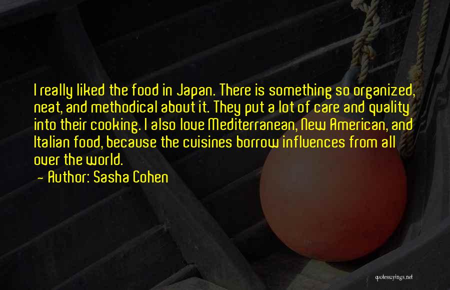 Sasha Cohen Quotes: I Really Liked The Food In Japan. There Is Something So Organized, Neat, And Methodical About It. They Put A