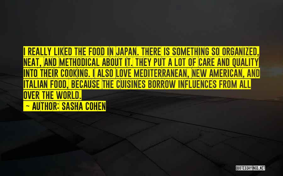 Sasha Cohen Quotes: I Really Liked The Food In Japan. There Is Something So Organized, Neat, And Methodical About It. They Put A