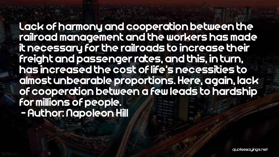 Napoleon Hill Quotes: Lack Of Harmony And Cooperation Between The Railroad Management And The Workers Has Made It Necessary For The Railroads To