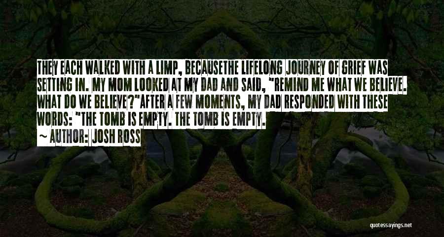 Josh Ross Quotes: They Each Walked With A Limp, Becausethe Lifelong Journey Of Grief Was Setting In. My Mom Looked At My Dad