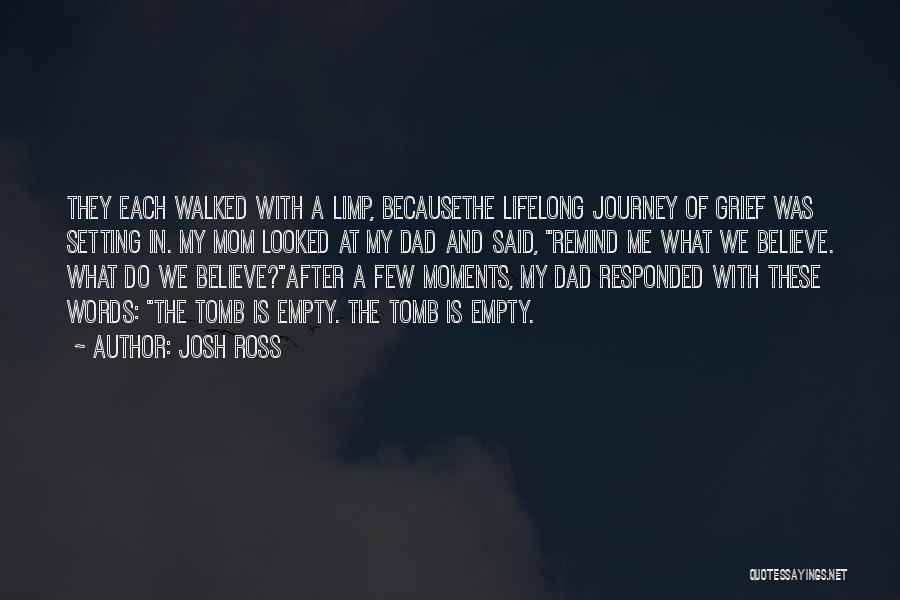 Josh Ross Quotes: They Each Walked With A Limp, Becausethe Lifelong Journey Of Grief Was Setting In. My Mom Looked At My Dad