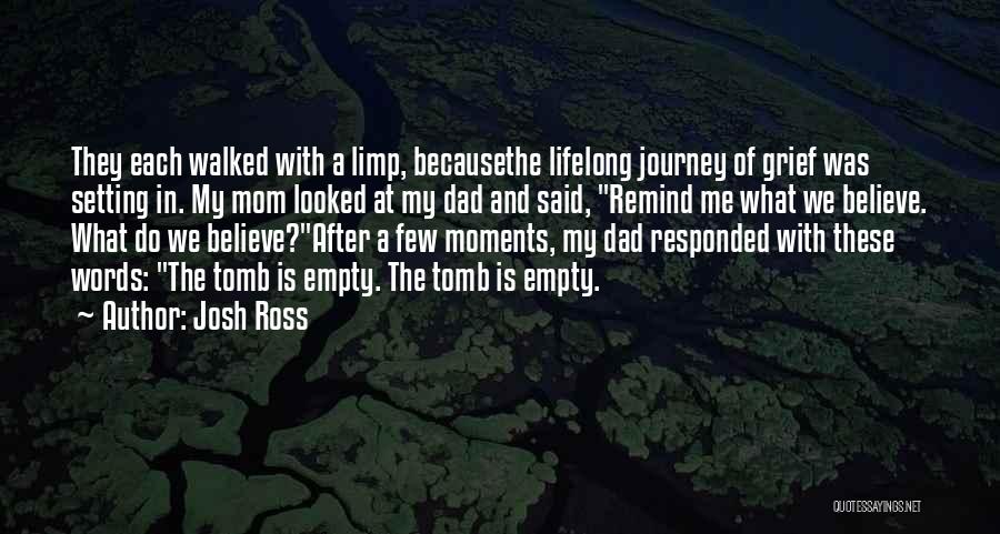 Josh Ross Quotes: They Each Walked With A Limp, Becausethe Lifelong Journey Of Grief Was Setting In. My Mom Looked At My Dad