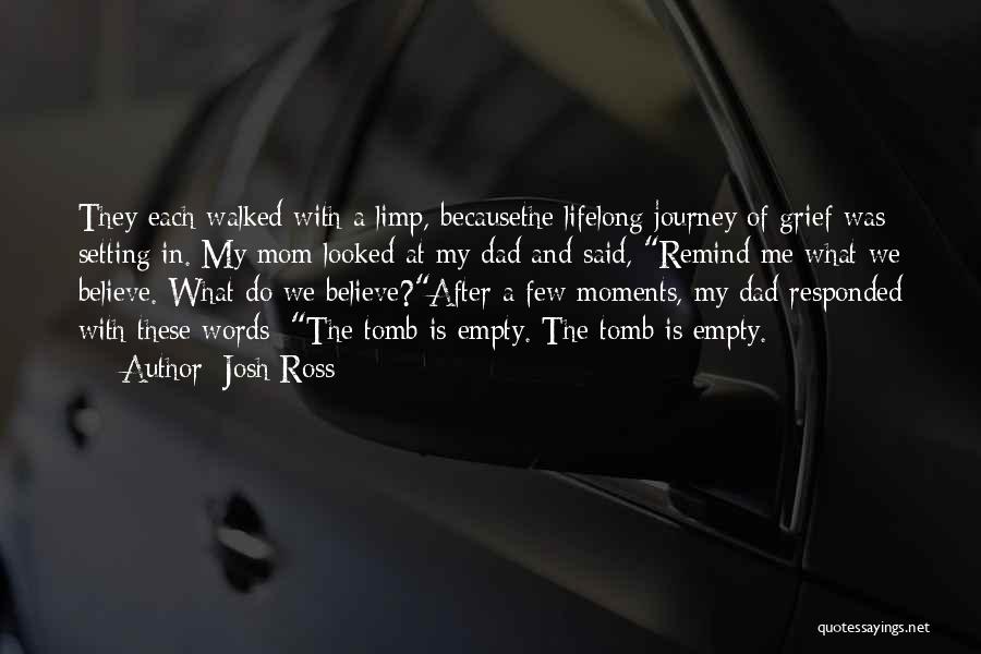 Josh Ross Quotes: They Each Walked With A Limp, Becausethe Lifelong Journey Of Grief Was Setting In. My Mom Looked At My Dad