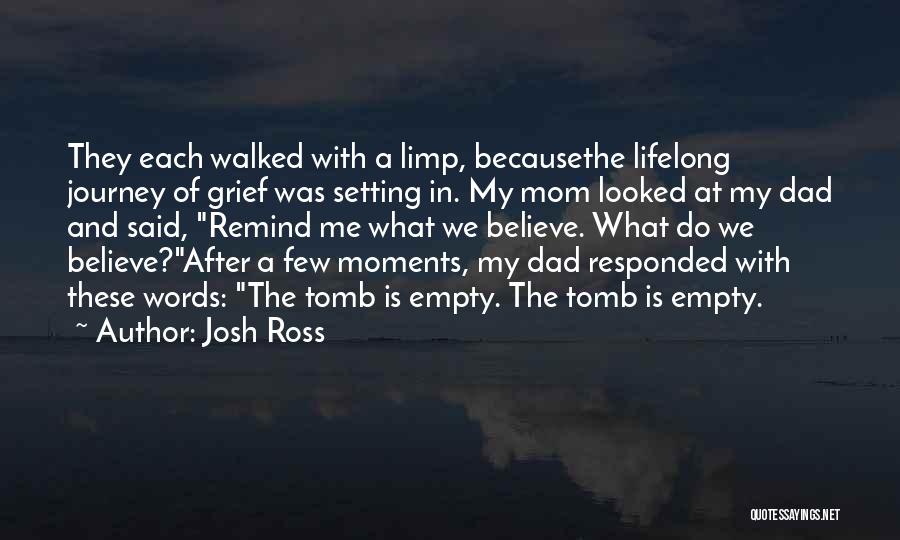 Josh Ross Quotes: They Each Walked With A Limp, Becausethe Lifelong Journey Of Grief Was Setting In. My Mom Looked At My Dad