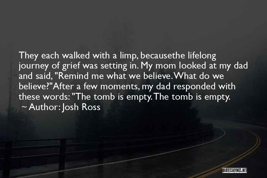 Josh Ross Quotes: They Each Walked With A Limp, Becausethe Lifelong Journey Of Grief Was Setting In. My Mom Looked At My Dad