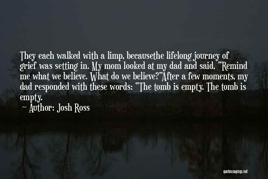 Josh Ross Quotes: They Each Walked With A Limp, Becausethe Lifelong Journey Of Grief Was Setting In. My Mom Looked At My Dad