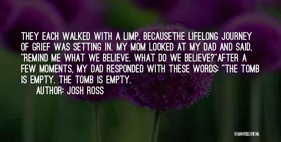 Josh Ross Quotes: They Each Walked With A Limp, Becausethe Lifelong Journey Of Grief Was Setting In. My Mom Looked At My Dad