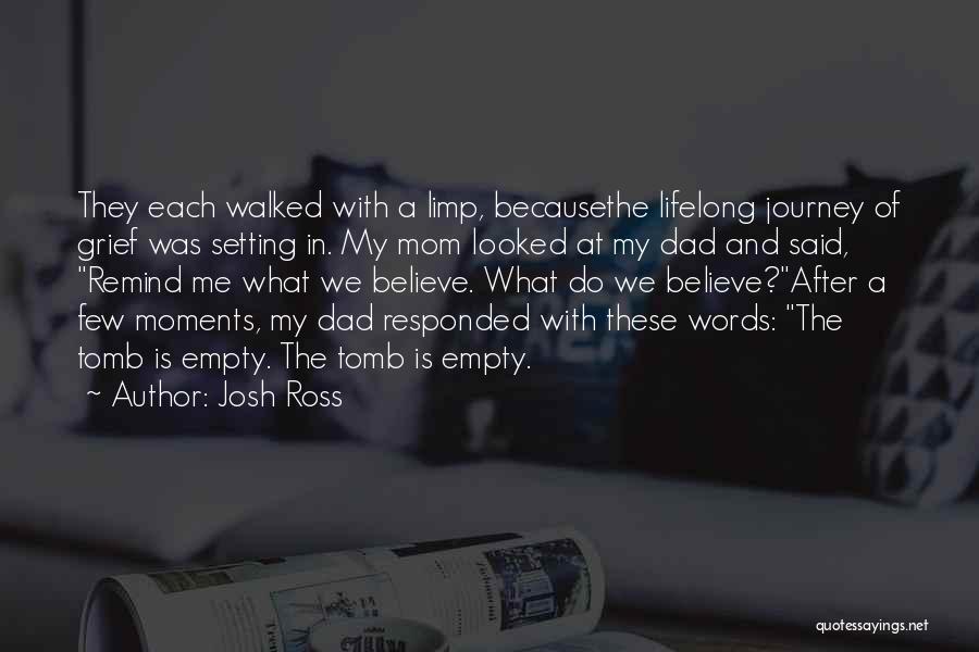 Josh Ross Quotes: They Each Walked With A Limp, Becausethe Lifelong Journey Of Grief Was Setting In. My Mom Looked At My Dad