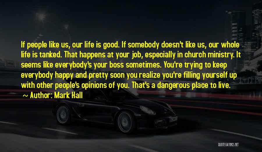 Mark Hall Quotes: If People Like Us, Our Life Is Good. If Somebody Doesn't Like Us, Our Whole Life Is Tanked. That Happens