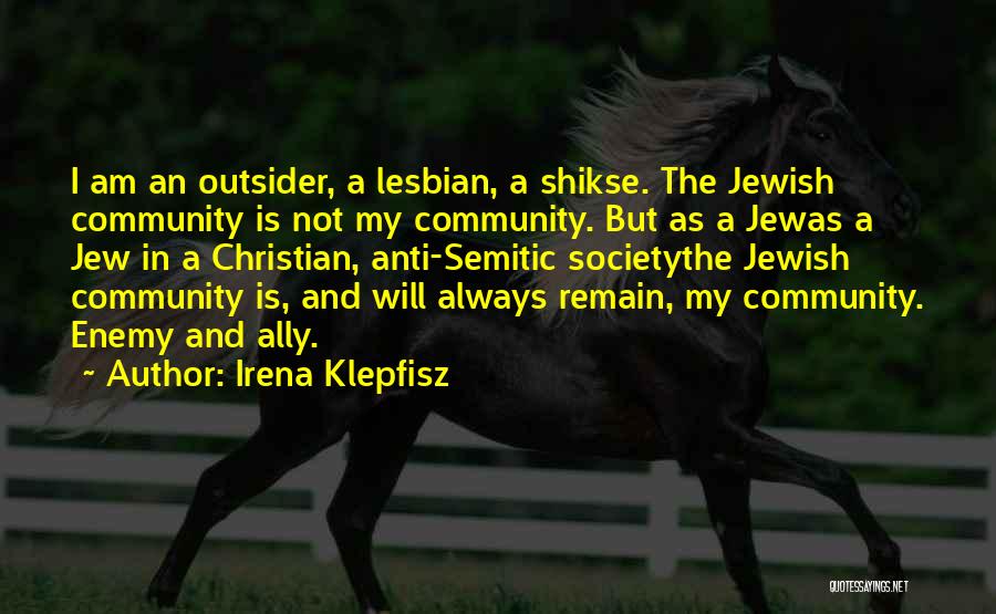 Irena Klepfisz Quotes: I Am An Outsider, A Lesbian, A Shikse. The Jewish Community Is Not My Community. But As A Jewas A