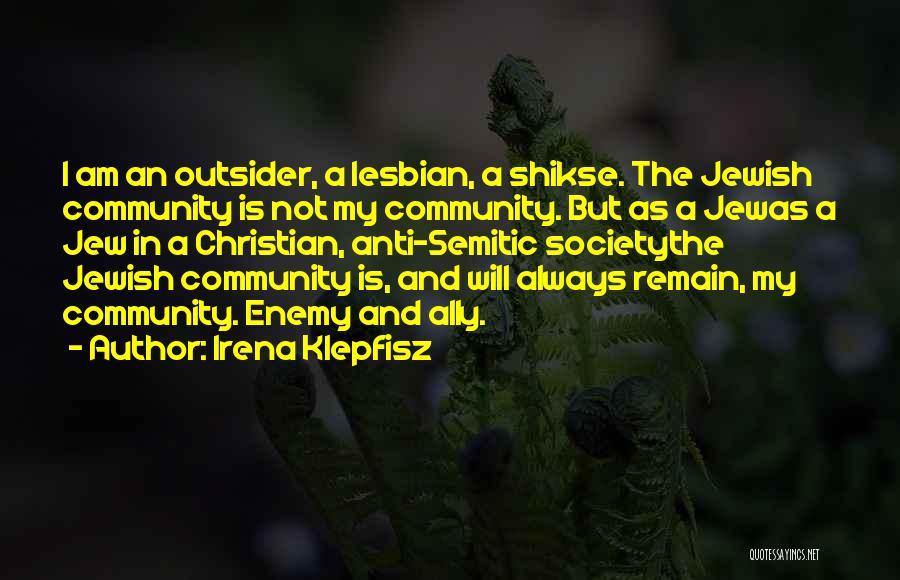 Irena Klepfisz Quotes: I Am An Outsider, A Lesbian, A Shikse. The Jewish Community Is Not My Community. But As A Jewas A