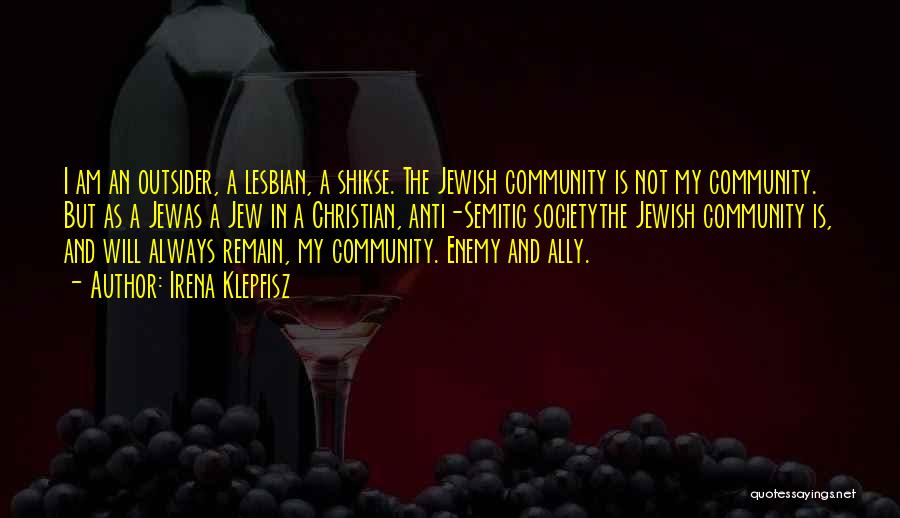 Irena Klepfisz Quotes: I Am An Outsider, A Lesbian, A Shikse. The Jewish Community Is Not My Community. But As A Jewas A