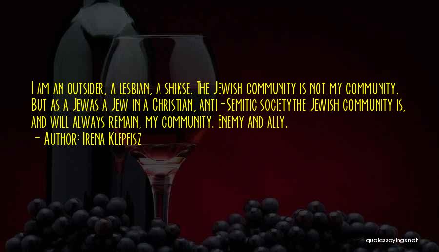 Irena Klepfisz Quotes: I Am An Outsider, A Lesbian, A Shikse. The Jewish Community Is Not My Community. But As A Jewas A