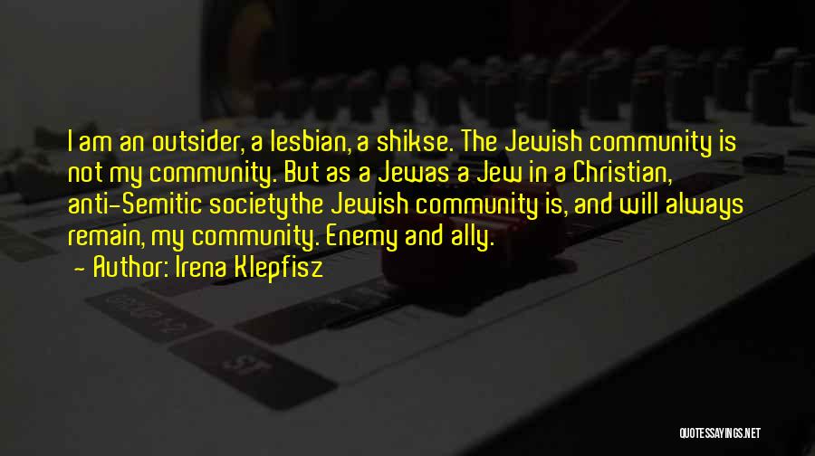Irena Klepfisz Quotes: I Am An Outsider, A Lesbian, A Shikse. The Jewish Community Is Not My Community. But As A Jewas A