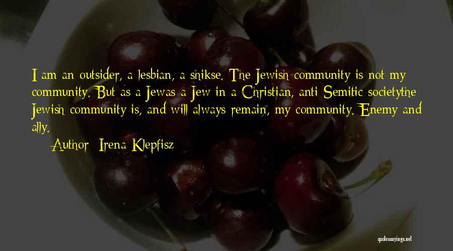 Irena Klepfisz Quotes: I Am An Outsider, A Lesbian, A Shikse. The Jewish Community Is Not My Community. But As A Jewas A