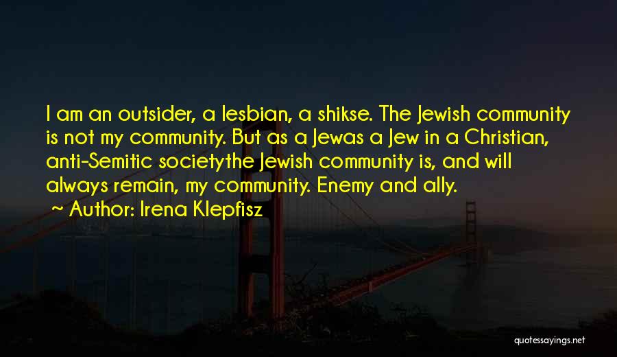 Irena Klepfisz Quotes: I Am An Outsider, A Lesbian, A Shikse. The Jewish Community Is Not My Community. But As A Jewas A