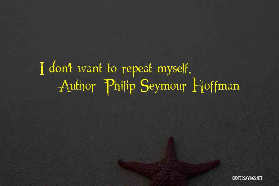 Philip Seymour Hoffman Quotes: I Don't Want To Repeat Myself.